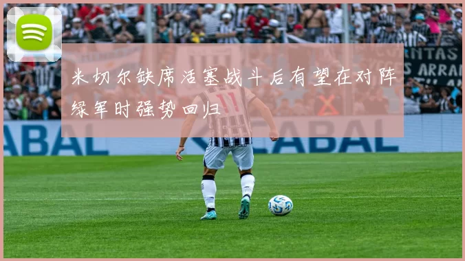米切尔缺席活塞战斗后有望在对阵绿军时强势回归
