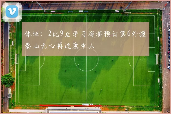 体坛：2比9后学习海港预订第6外援泰山无心再追意中人